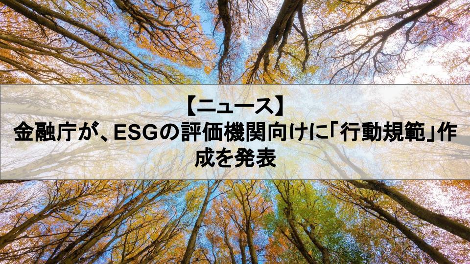 金融庁が、ESGの評価機関向けに「行動規範」作成を発表