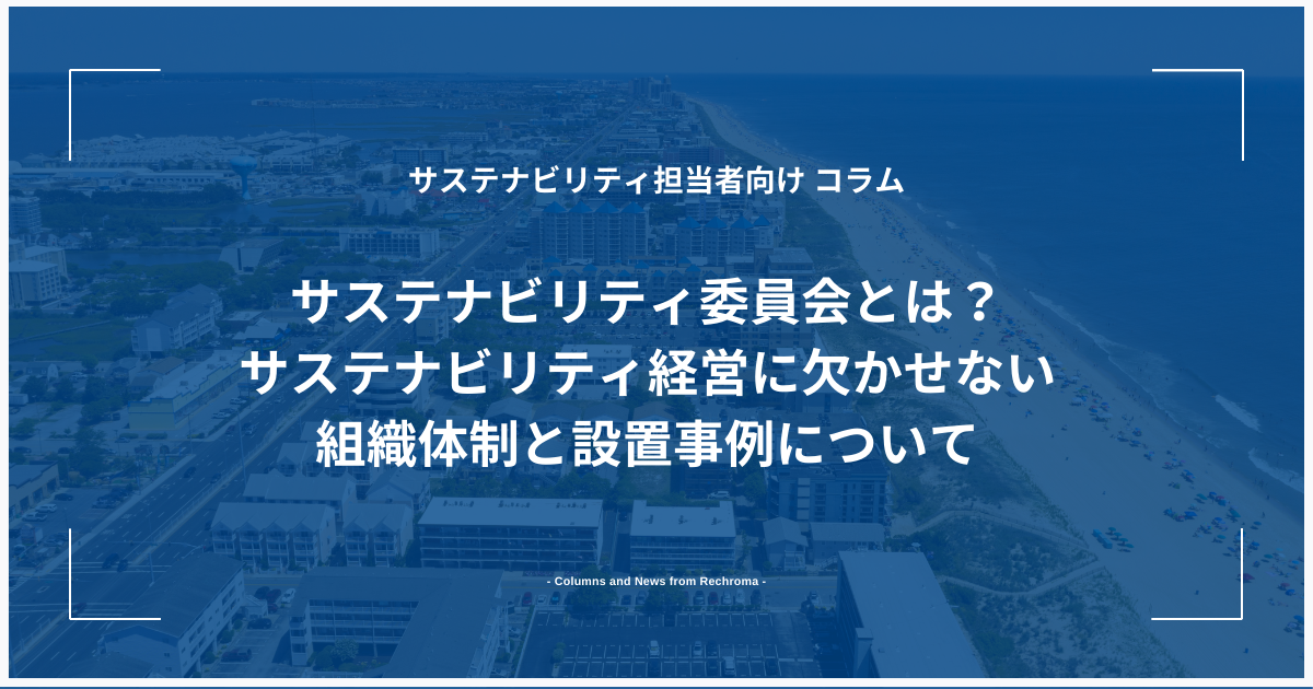 サステナビリティ委員会とは？サステナビリティ経営に欠かせない組織体制と設置事例について