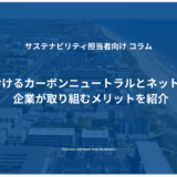 日本国におけるカーボンニュートラルとネットゼロとは？企業が取り組むメリットを紹介