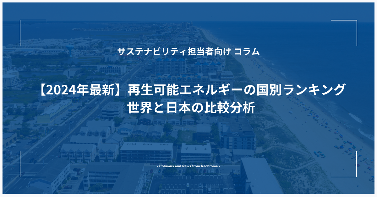 【2024年最新】再生可能エネルギーの国別ランキング 世界と日本の比較分析
