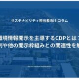 環境情報開示を主導するCDPとは？役割や他の開示枠組みとの関連性を解説