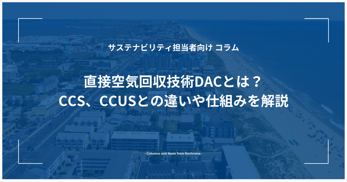 直接空気回収技術DACとは？CCS、CCUSとの違いや仕組みを解説